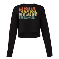 All Dogs Are Therapy Dogs Most Are Just Freelancing T Shirt Cropped Sweater | Artistshot