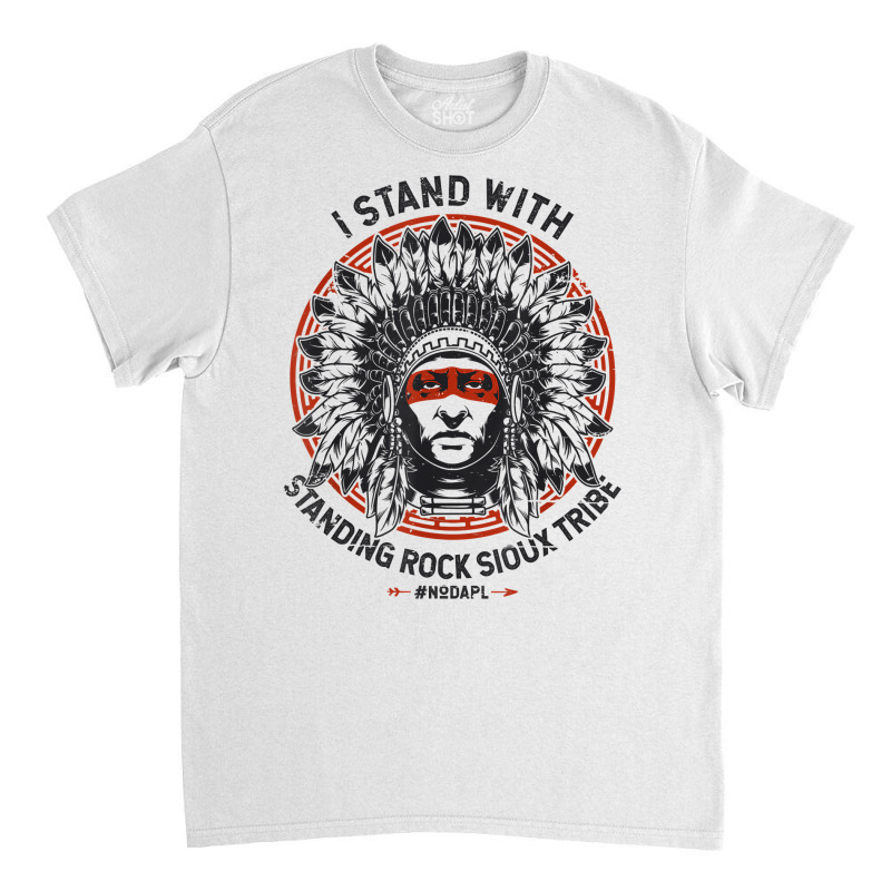 I Stand With Standing Rock Sioux Nodapl Native Pride T Shirt Classic T-shirt by sabadmscoastlw | Artistshot