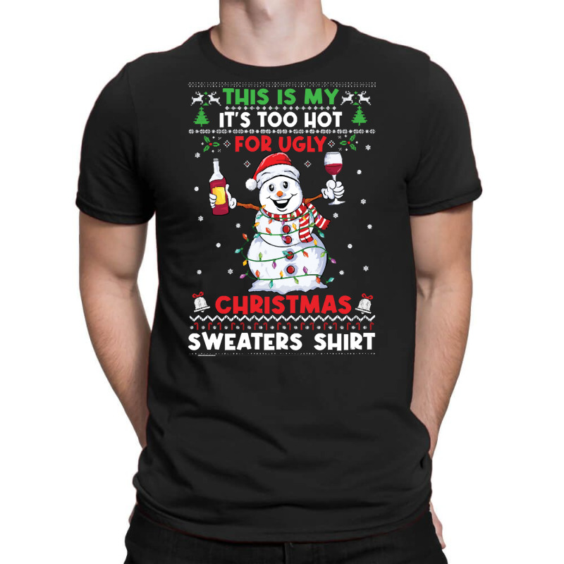 Snowman Wine Christmas T  Shirtthis Is My It's Too Hot For Ugly Christ T-shirt | Artistshot