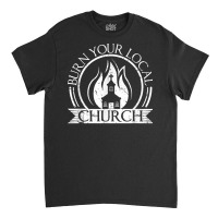 Burn Your Local Church Scandinavian Death Metal Culture T Shirt Classic T-shirt | Artistshot