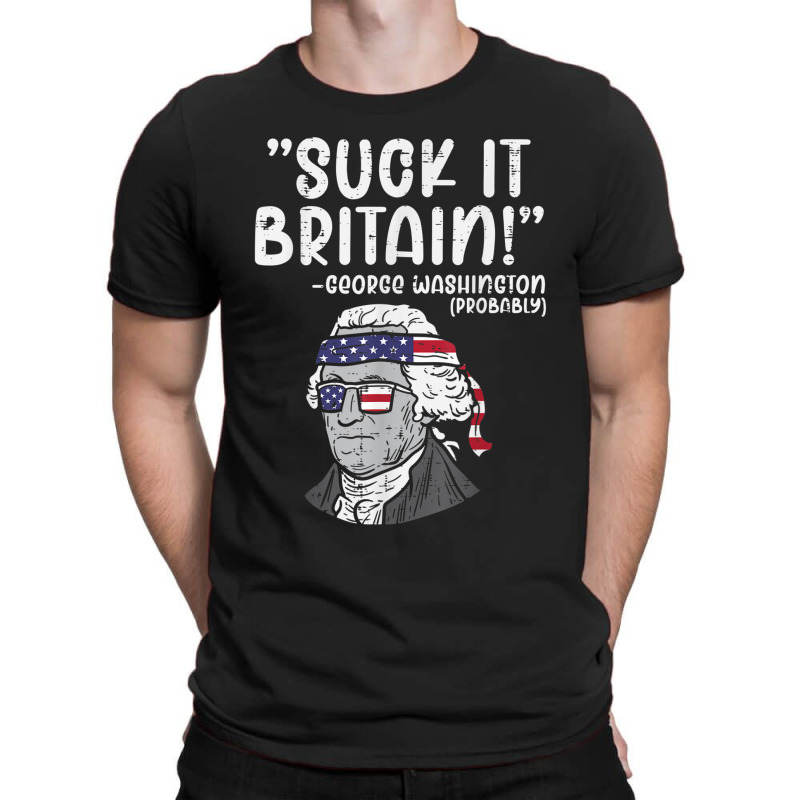 Suck It Britain George Washington Fun 4th Of July President T-shirt | Artistshot