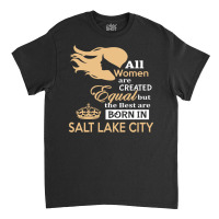 Women Are Born In Salt Lake City Classic T-shirt | Artistshot