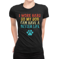 I Work Hard So My Dog Can Have A Better Life Vintage Retro T Shirt Ladies Fitted T-shirt | Artistshot