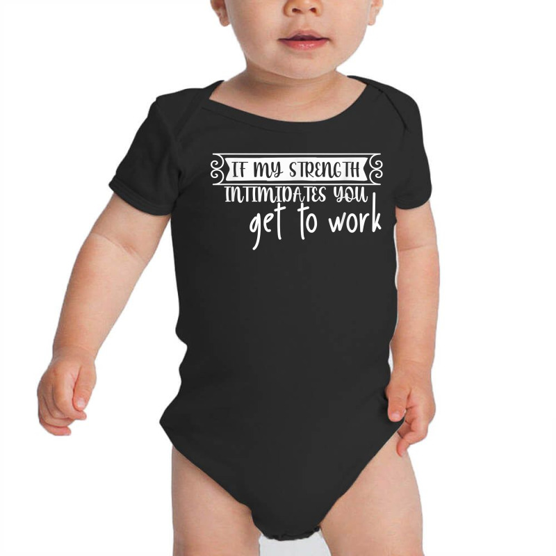 If My Strength Intimidates You, Get To Work T Shirt Baby Bodysuit by graftmshindeatw | Artistshot