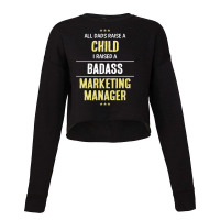 I Raised A Badass Marketing Manager Cropped Sweater | Artistshot