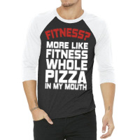 Fitness More Like Fitness Whole Pizza In My Mouth 3/4 Sleeve Shirt | Artistshot