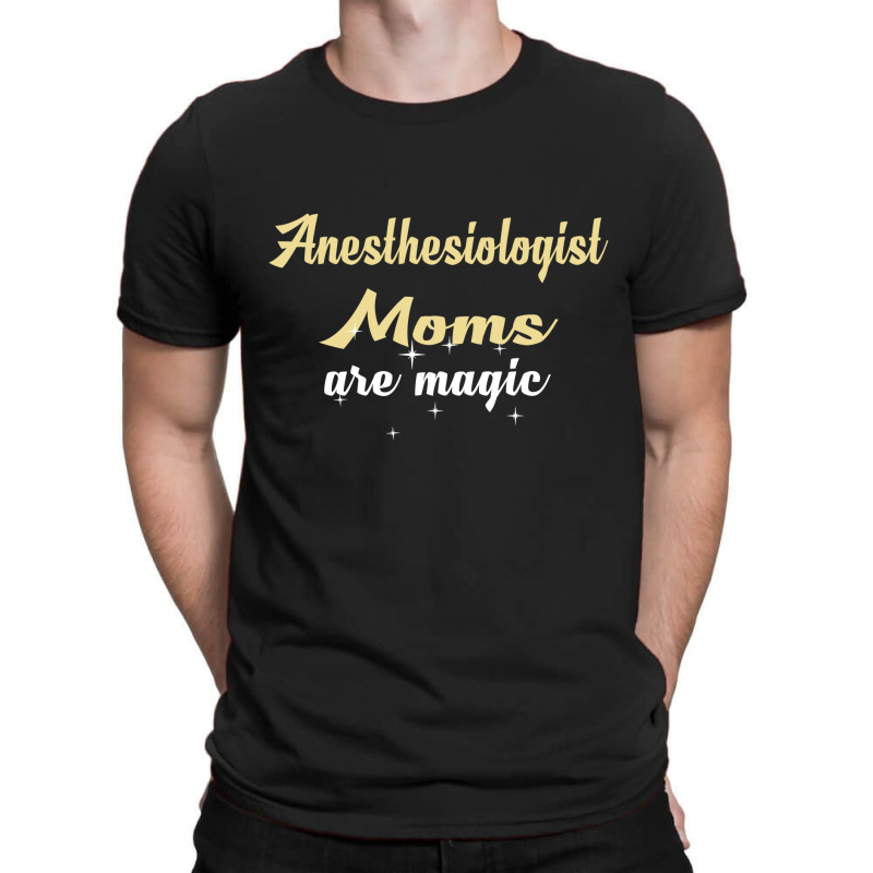 Anesthesiologist Moms Are Magic T-shirt | Artistshot