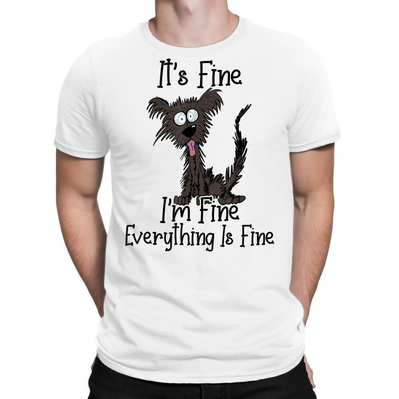 It's Fine I'm Fine Everything Is Fine Funny Dog T Shirt T-shirt | Artistshot