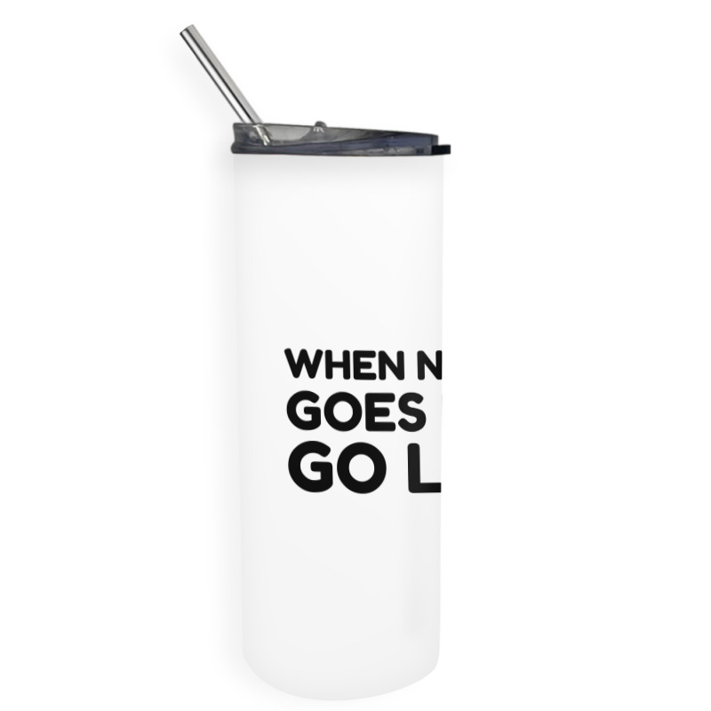 Nothing Goes Right Skinny Tumbler | Artistshot