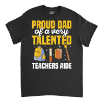 Mens Teacher Aide Appreciation Quote For A Dad Of A Teachers Aide T Sh Classic T-shirt | Artistshot