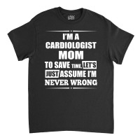 I'm A Cardiologist Mom To Save Time Classic T-shirt | Artistshot