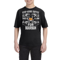 Step Aside Coffee This Is A Job For Bourbon Funny T Shirt Youth Tee | Artistshot