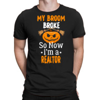 Halloween Realtor Gift T  Shirt My Broom Broke So Now I'm A Realtor, R T-shirt | Artistshot