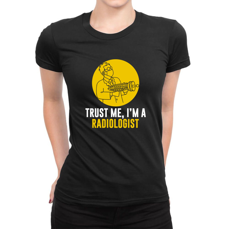 Trust Me I'm A Radiologist Ladies Fitted T-Shirt by watunan | Artistshot