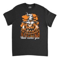 Halloween T  Shirt Halloween Jack O Lantern Do Something Scary T  Shir Classic T-shirt | Artistshot