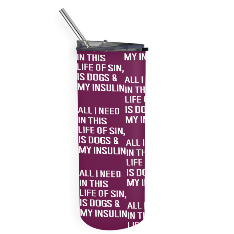 Diabetes All I Need In This Life Is Dog N Insulin Skinny Tumbler by hoainv | Artistshot