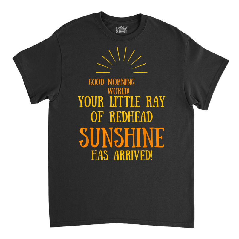 Your Little Ray Of Redhead Sunshine Has Arrived T Shirt Classic T-shirt by efronpngoick3 | Artistshot