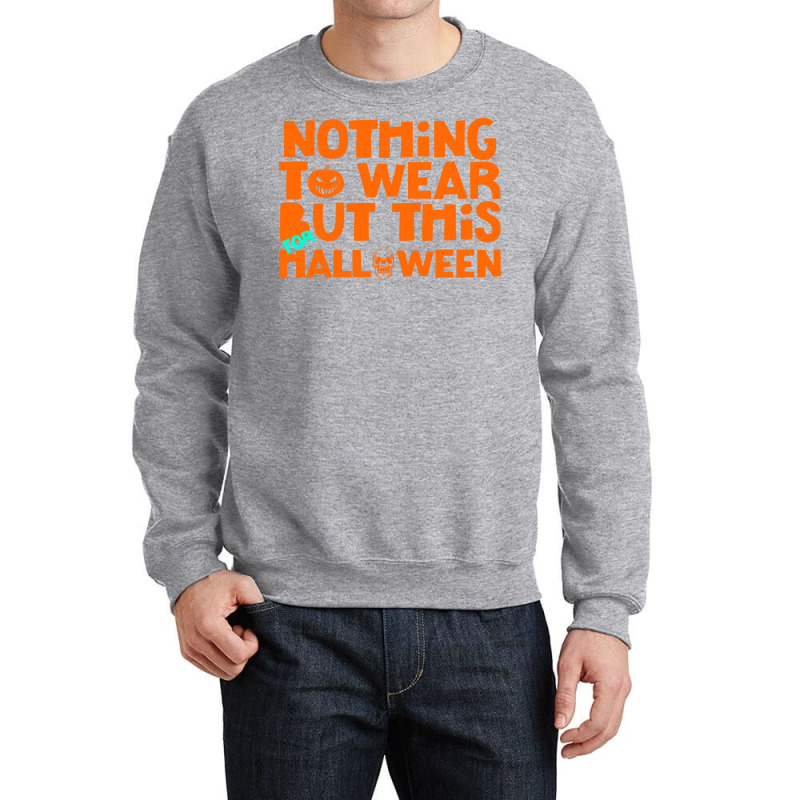 Halloween T  Shirt Nothing To Wear But This For Halloween, Thanksgivin Crewneck Sweatshirt by oweber478 | Artistshot