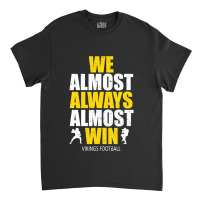 Vikings We Almost Always Almost Win ,  Funny Sports Classic T-shirt | Artistshot