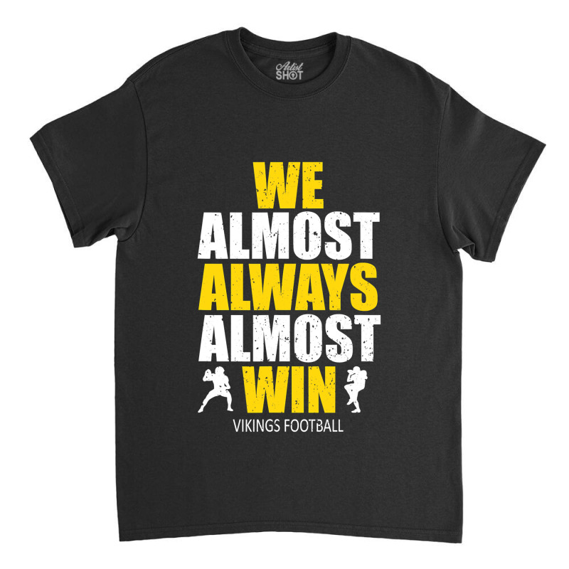 Vikings We Almost Always Almost Win ,  Funny Sports Classic T-shirt | Artistshot