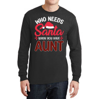 Who Needs Santa When You Have Aunt Long Sleeve Shirts | Artistshot