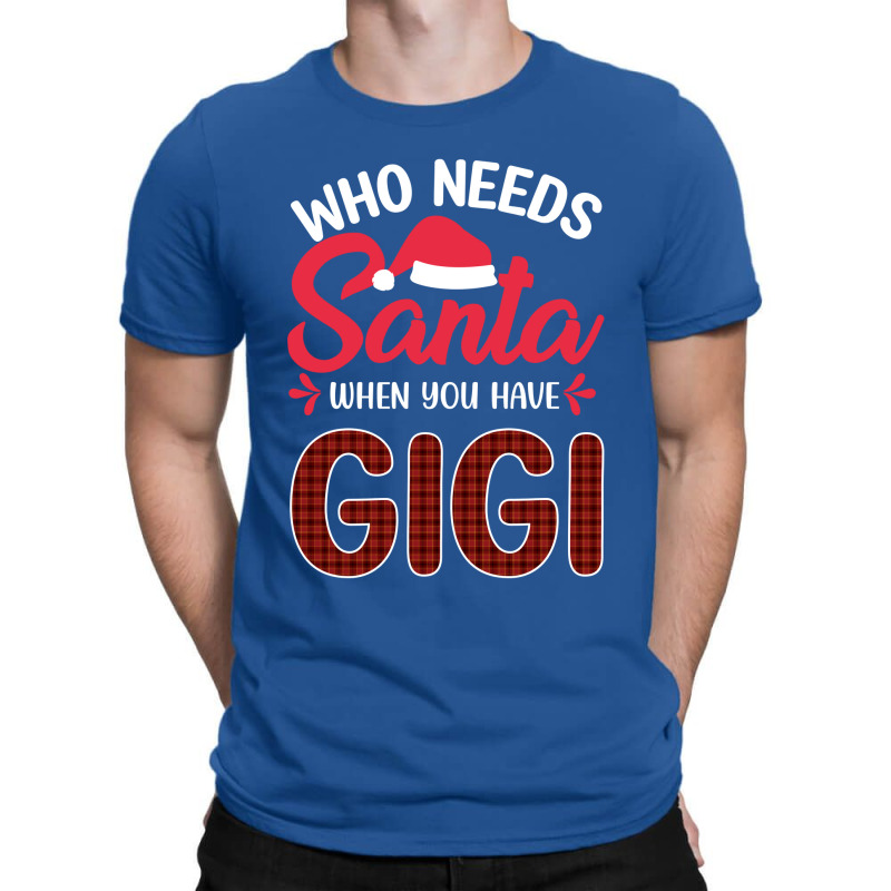 Who Needs Santa When You Have Gigi T-shirt | Artistshot