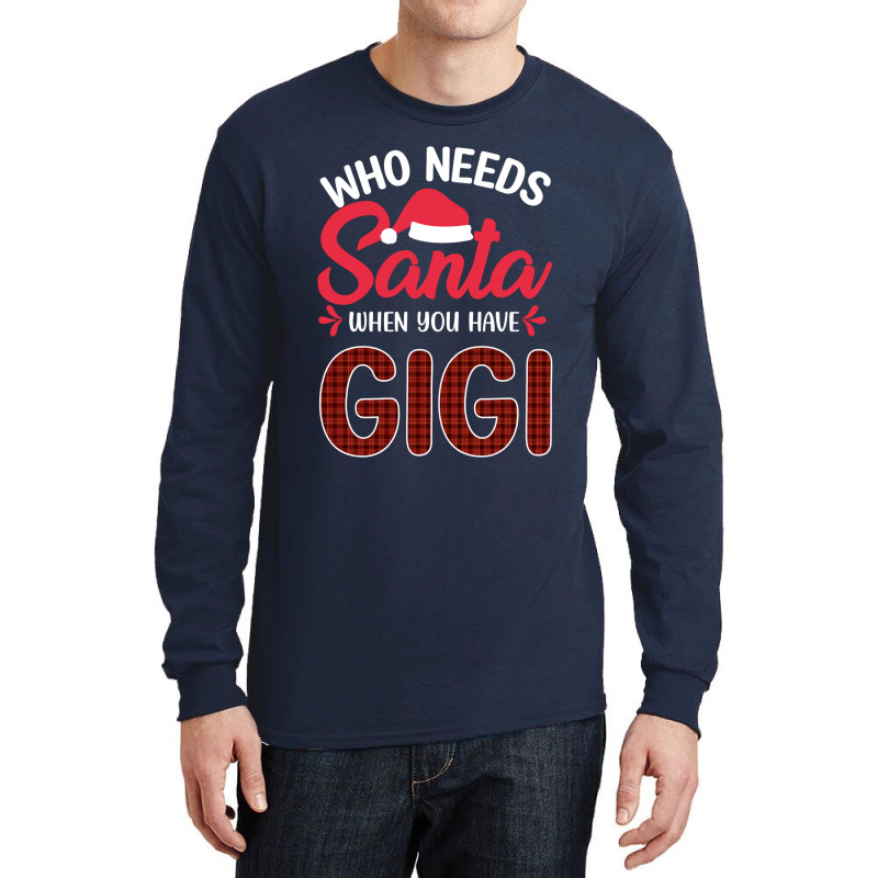 Who Needs Santa When You Have Gigi Long Sleeve Shirts | Artistshot