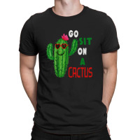 Go Sit On A Cactus T-shirt | Artistshot