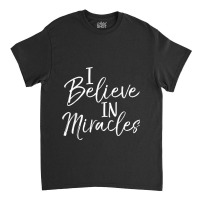 I Believe In Miracles Shirt Vintage Cool Bold Christian Tee Women My F Classic T-shirt | Artistshot