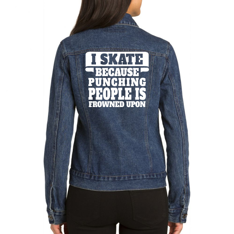 I Skate Because Punching People Is Frowned Upon Ladies Denim Jacket by tshiart | Artistshot