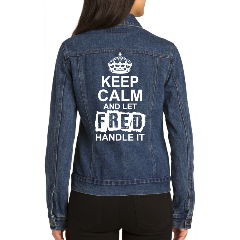 Keep Calm And Let Fred Handle It Ladies Denim Jacket by tshiart | Artistshot