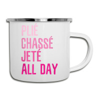 Plie Chasse Jete All Day  Dance Ballet Apparel Camper Cup | Artistshot