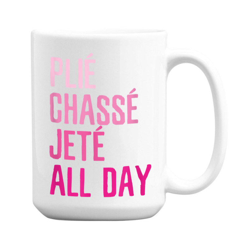 Plie Chasse Jete All Day  Dance Ballet Apparel 15 Oz Coffee Mug | Artistshot