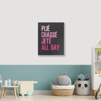 Plie Chasse Jete All Day  Dance Ballet Apparel Portrait Canvas Print | Artistshot