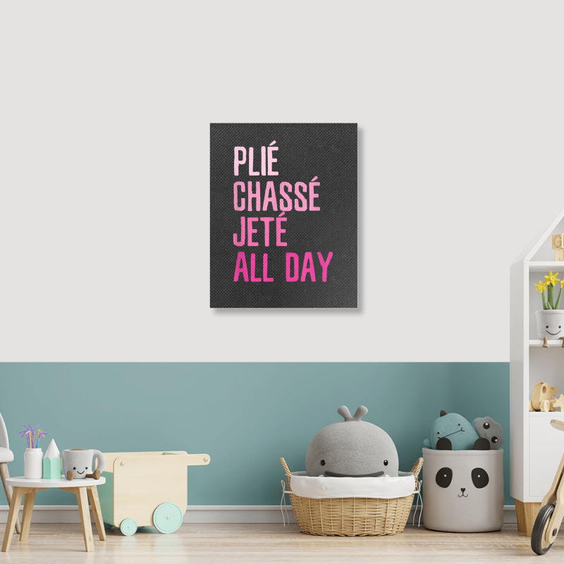 Plie Chasse Jete All Day  Dance Ballet Apparel Portrait Canvas Print | Artistshot