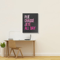 Plie Chasse Jete All Day  Dance Ballet Apparel Portrait Canvas Print | Artistshot