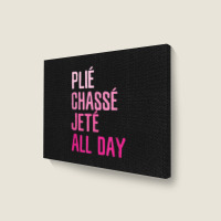 Plie Chasse Jete All Day  Dance Ballet Apparel Landscape Canvas Print | Artistshot