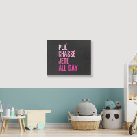 Plie Chasse Jete All Day  Dance Ballet Apparel Landscape Canvas Print | Artistshot