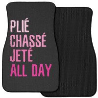 Plie Chasse Jete All Day  Dance Ballet Apparel Front Car Mat | Artistshot