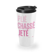 Plie Chasse Jete All Day  Dance Ballet Apparel Travel Mug | Artistshot