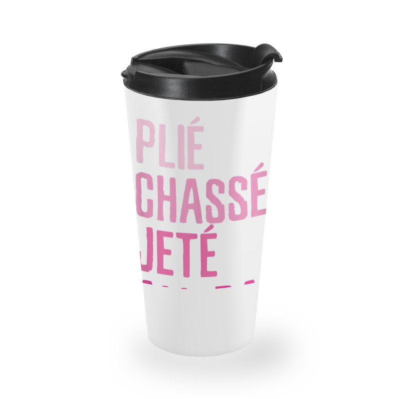 Plie Chasse Jete All Day  Dance Ballet Apparel Travel Mug | Artistshot