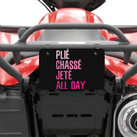 Plie Chasse Jete All Day  Dance Ballet Apparel Atv License Plate | Artistshot