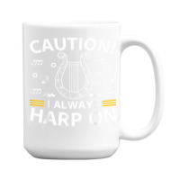 Musician Harpist Harp Player Caution! I Always Harp On T Shirt 15 Oz Coffee Mug | Artistshot