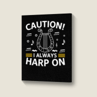 Musician Harpist Harp Player Caution! I Always Harp On T Shirt Portrait Canvas Print | Artistshot