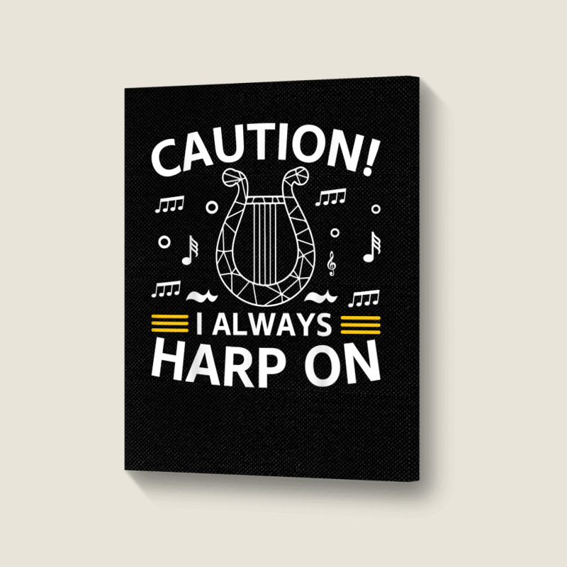 Musician Harpist Harp Player Caution! I Always Harp On T Shirt Portrait Canvas Print by yodishsaraveks | Artistshot