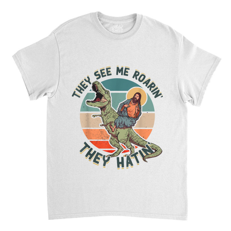 They See Me Roarin They Hatin   Jesus Riding A Dinosaur T Shirt Classic T-shirt | Artistshot