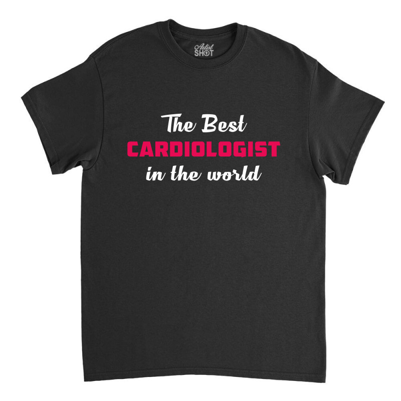 The Best Cardiologist In The World Classic T-shirt by thanchashop | Artistshot