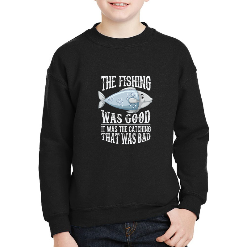 The Fishing Was Good; It Was The Catching That Was Bad Youth Sweatshirt | Artistshot