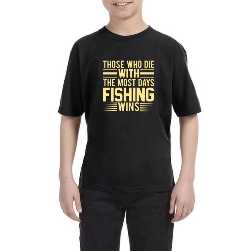 Those Who Die With The Most Days Fishing, Wins Youth Tee | Artistshot