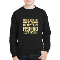 Those Who Die With The Most Days Fishing, Wins Youth Sweatshirt | Artistshot